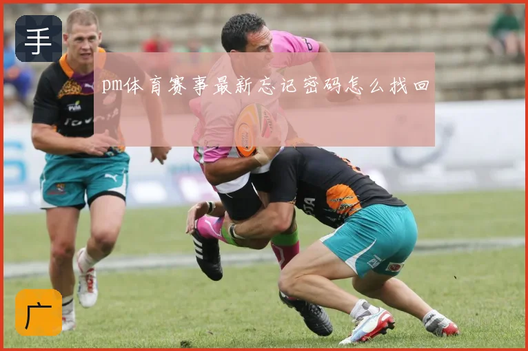 pm体育赛事最新忘记密码怎么找回