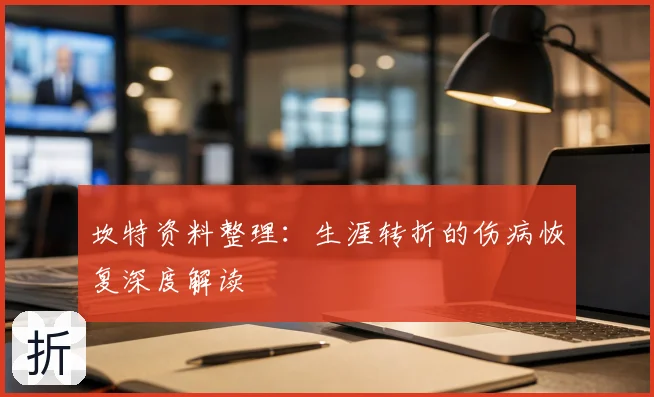 坎特资料整理：生涯转折的伤病恢复深度解读